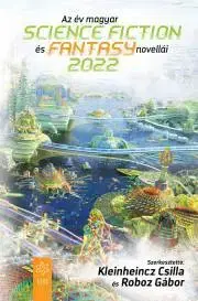 Sci-fi a fantasy Az év magyar science fiction és fantasynovellái 2022 - Kleinheincz Csilla (szerk.)