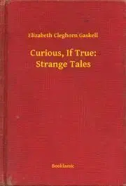 Svetová beletria Curious, If True: Strange Tales - Gaskell Elizabeth Cleghorn