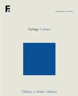 Eseje, úvahy, štúdie Dějiny a třídní vědomí (svazek 5) - György Lukács,Lubomír Sochor