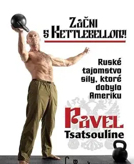 Fitness, cvičenie, kulturistika Začni s kettlebellom! - Pavel Tsatsouline,Korpič Gertrud Mária