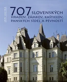 Hrady a zámky 707 slovenských hradov, zámkov, kaštieľov, panských sídel a pevností - Ján Lacika