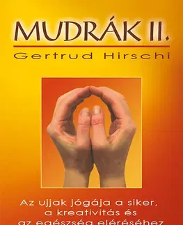 Joga, meditácia Mudrák II. - Az ujjak jógája a siker, a kreativitás és az egészség eléréséhez - Gertrud Hirschi