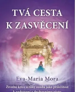 Ezoterika - ostatné Tvá cesta k zasvěcení - Eva-Marie Mora