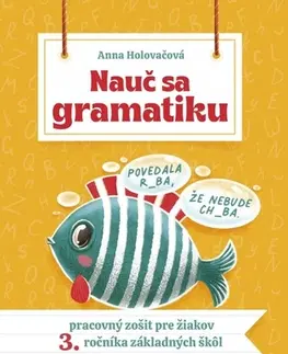 Slovenský jazyk Nauč sa gramatiku - Úlohy na precvičovanie slovenčiny pre žiakov 3. ročníka základných škôl - Anna Holovačová