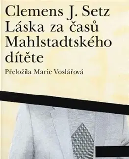 Novely, poviedky, antológie Láska za časů Mahlstadtského dítěte - Clemens J. Setz,Marie Voslářová