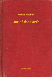 Svetová beletria Out of the Earth - Arthur Machen