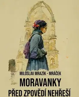 Novely, poviedky, antológie Moravanky před zpovědí nehřeší - Miloslav Mrazík - Mráček
