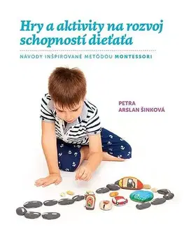 Výchova, cvičenie a hry s deťmi Hry a aktivity na rozvoj schopností dieťaťa - Petra Arslan Šinková