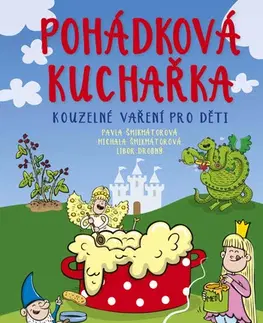 Encyklopédie pre deti a mládež - ostatné Pohádková kuchařka - Pavla Šmikmátorová,Michala Šmikmátorová,Libor Drobný