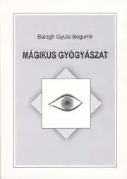 Medicína Mágikus gyógyászat - Balogh Gyula Bogumil