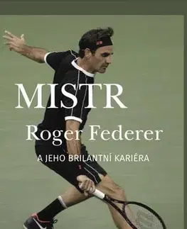 Šport Mistr Roger Federer a jeho brilantní kariéra - Christopher Clarey