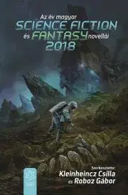 Sci-fi a fantasy Az év magyar science fiction és fantasynovellái 2018 - Kleinheincz Csilla (szerk.),Roboz Gábor (szerk.)