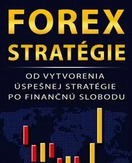 Financie, finančný trh, investovanie Forex Stratégie: Od vytvorenia úspešnej stratégie po finančnú slobodu - Milan Marko