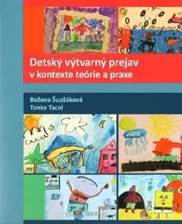 Pedagogika, vzdelávanie, vyučovanie Detský výtvarný prejav v kontexte teórie a praxe - Božena Šupšáková,Tonka Tacol