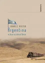 Sprievodcovia, mapy - ostatné Argentína viharszünetben - Rózsa Ignácz