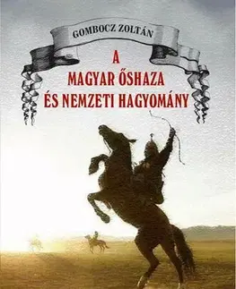 Dejiny, teória umenia A magyar őshaza és a nemzeti hagyomány - Zoltán Gombocz