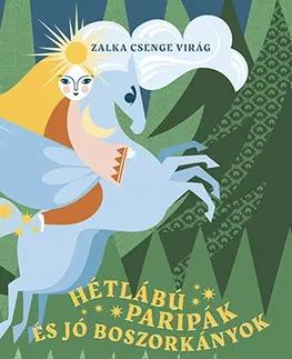 Rozprávky Hétlábú paripák és jó boszorkányok - Csenge Virág Zalka
