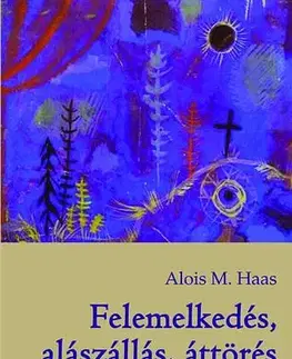 Odborná a náučná literatúra - ostatné Felemelkedés, alászállás, áttörés - Alois M. Haas