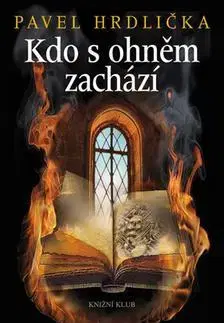 Historické romány Kdo s ohněm zachází - Pavel Hrdlička