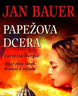 Historické romány Papežova dcera - Lucrezia Borgia, život plný lásek, dramat a úkladů - Jan Bauer
