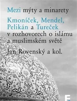 Islam Mezi mýty a minarety - Kolektív autorov,Jan Rovenský