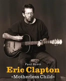 Biografie - ostatné Eric Clapton - Motherless Child - Biografie - Paul Scott