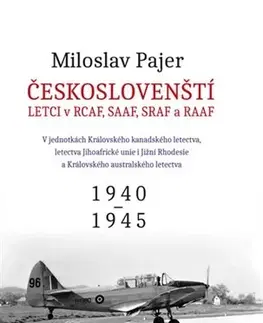 Armáda, zbrane a vojenská technika Českoslovenští letci v RCAF SAAF SRAF a RAAF - Miloslav Pajer