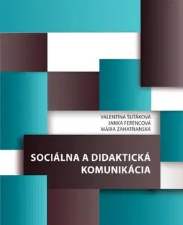 Pedagogika, vzdelávanie, vyučovanie Sociálna a didaktická komunikácia - Janka Ferencová,Mária Zahatňanská,Valentína Šuťáková