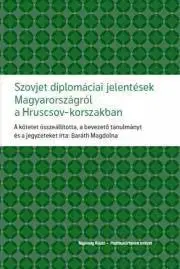 Politológia Szovjet diplomáciai jelentések Magyarországról a Hruscsov-korszakban - Baráth Magdolna (szerk.)
