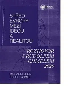Fejtóny, rozhovory, reportáže Střed Evropy mezi ideou a realitou - Michal Stehlík,Rudolf Chmel