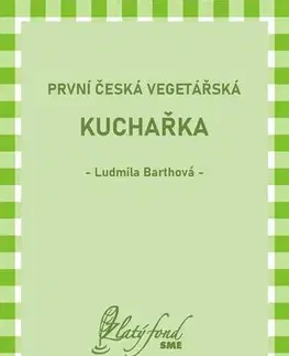 Vegetariánska kuchyňa První česká vegetářská kuchařka - Ludmila Barthová