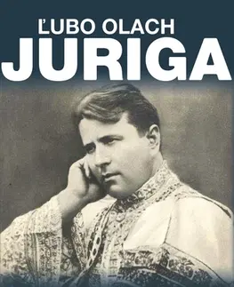 História Juriga. Kňaz, buditeľ, politik - Ľubomír Olach