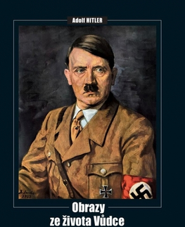 História - ostatné Adolf Hitler - obrazy ze života vůdce - Kolektív autorov