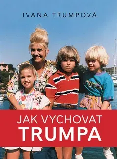 Biografie - ostatné Jak vychovat Trumpa - Ivana Trump