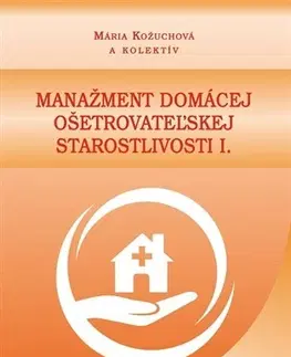 Ošetrovateľstvo, opatrovateľstvo Manažment domácej ošetrovateľskej starostlivosti I. - Mária Kožuchová