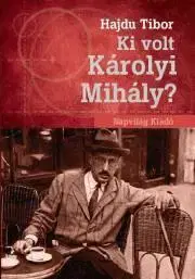 Svetové dejiny, dejiny štátov Ki volt Károlyi Mihály? - Tibor Hajdu