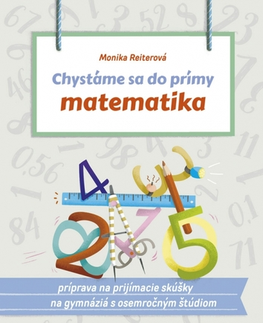 Matematika Chystáme sa do prímy – Matematika: príprava na prijímacie skúšky z matematiky na osemročné gymnáziá - Monika Reiterová