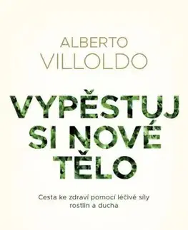 Detoxikácia Vypěstuj si nové tělo - Alberto Villoldo
