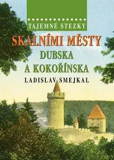 Slovensko a Česká republika Tajemné stezky Skalními městy Dubska a Kokořínska - Ladislav Šmejkal