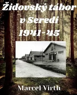 História Židovský tábor v Seredi 1941-45 - Marcel Virth