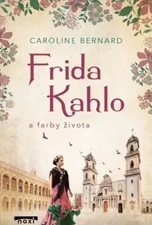 Umenie Frida Kahlo a farby života - Caroline Bernard
