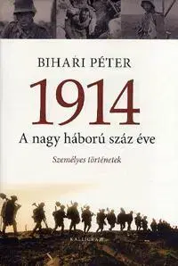 Prvá svetová vojna 1914 - A nagy háború száz éve - Péter Bihari