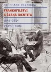 Slovenské a české dejiny Frankofilství a česká identita 1848-1914 - Stéphane Reznikow,Jan Šerých