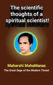 Prírodné vedy - ostatné The Scientific Thoughts of a Spiritual Scientist! - MahaManas Maharshi
