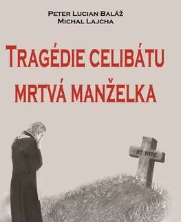 Náboženstvo Tragédie celibátu: Mrtvá manželka - Peter Lucian Baláž,Michal Lajcha