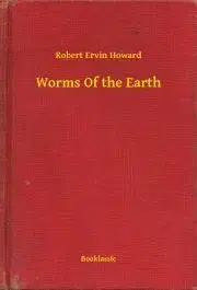 Svetová beletria Worms Of the Earth - Robert Ervin Howard