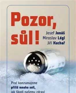 Zdravá výživa, diéty, chudnutie Pozor sůl - Josef Jonáš,Jiří Kuchař,Miroslav Légl