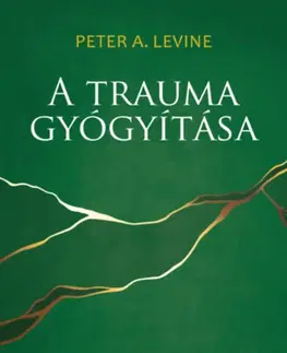 Psychológia, etika A trauma gyógyítása - Gyakorlati program tested bölcsességének újrafelfedezéséhez - Peter A. Levine