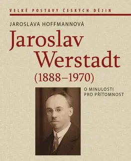 História Jaroslav Werstadt (1888-1970). O minulosti pro přítomnost - Jaroslava Hoffmannová