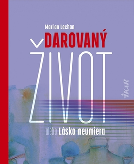 Slovenská beletria Darovaný život alebo Láska neumiera - Marián Lechan